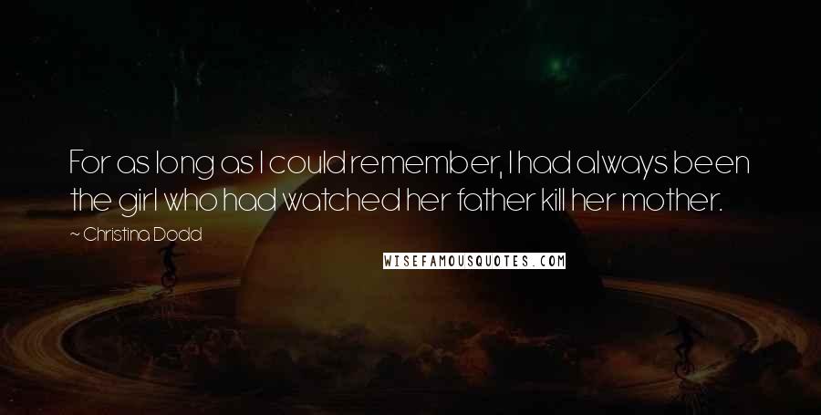 Christina Dodd Quotes: For as long as I could remember, I had always been the girl who had watched her father kill her mother.