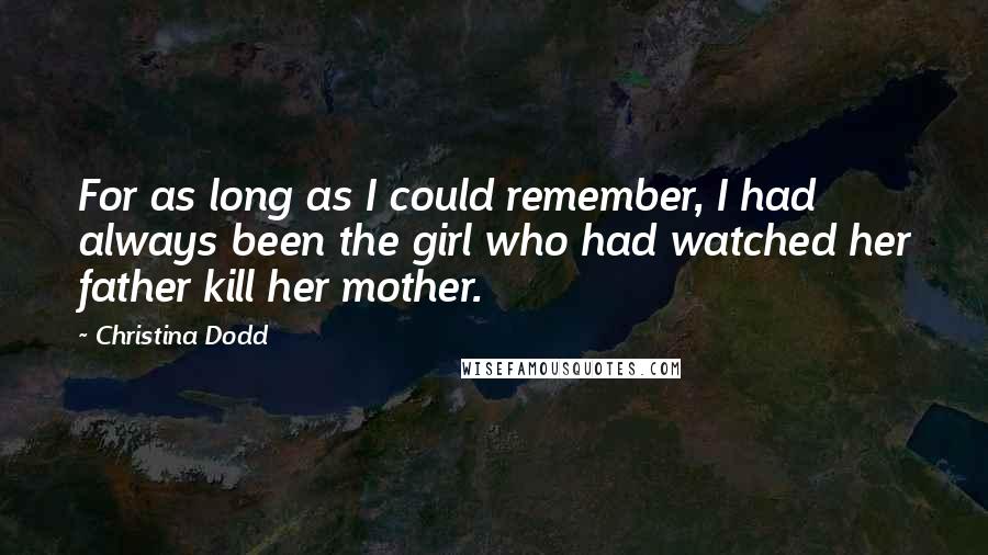 Christina Dodd Quotes: For as long as I could remember, I had always been the girl who had watched her father kill her mother.