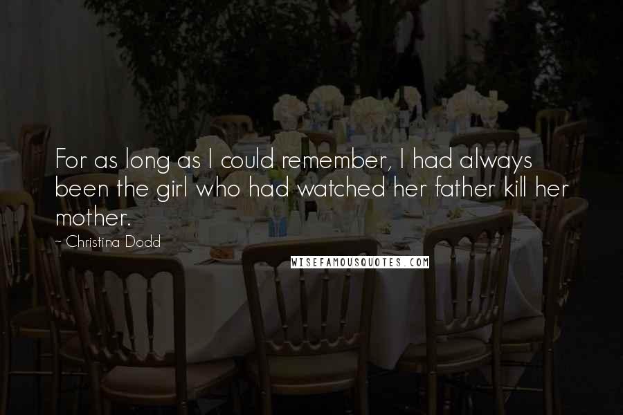 Christina Dodd Quotes: For as long as I could remember, I had always been the girl who had watched her father kill her mother.