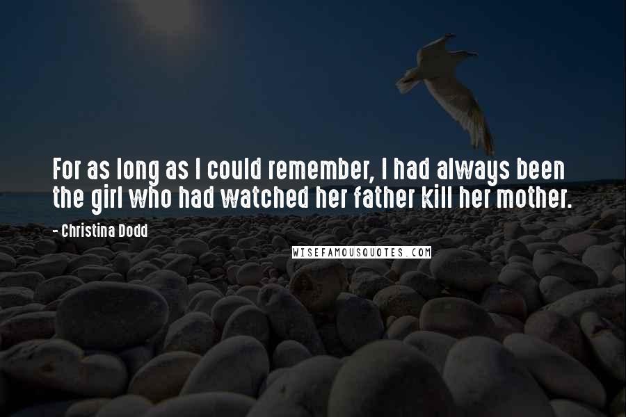 Christina Dodd Quotes: For as long as I could remember, I had always been the girl who had watched her father kill her mother.