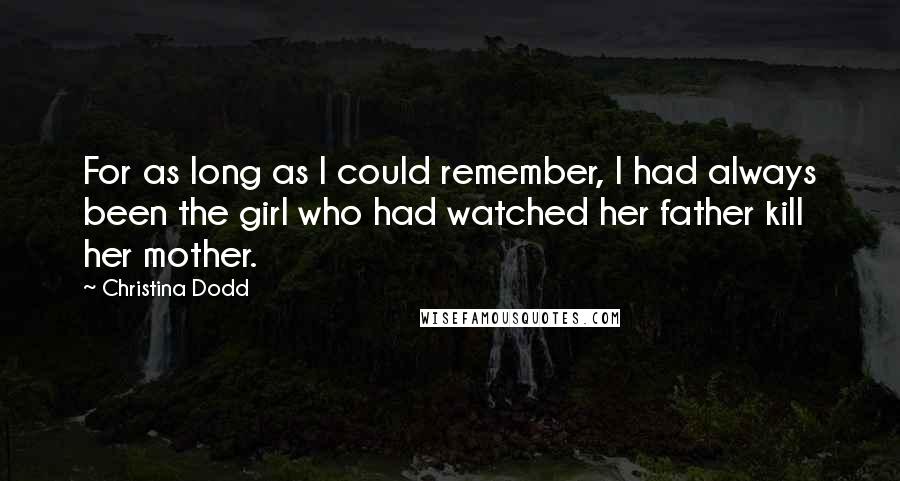 Christina Dodd Quotes: For as long as I could remember, I had always been the girl who had watched her father kill her mother.