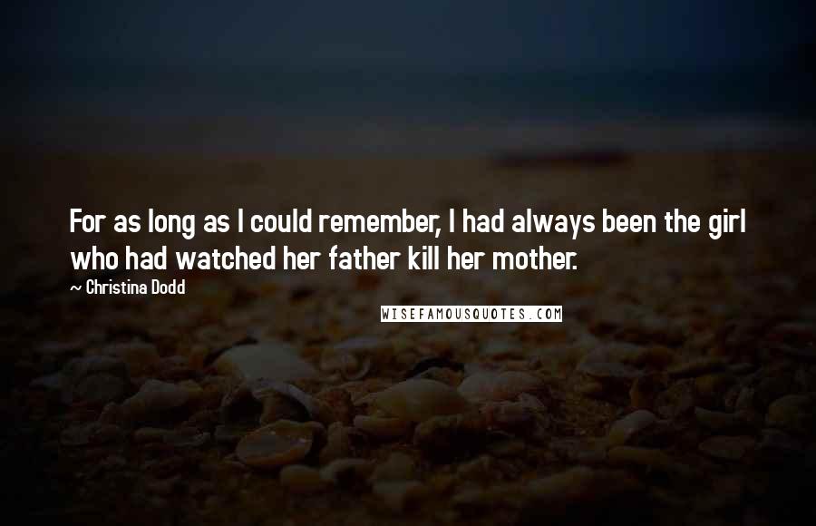Christina Dodd Quotes: For as long as I could remember, I had always been the girl who had watched her father kill her mother.