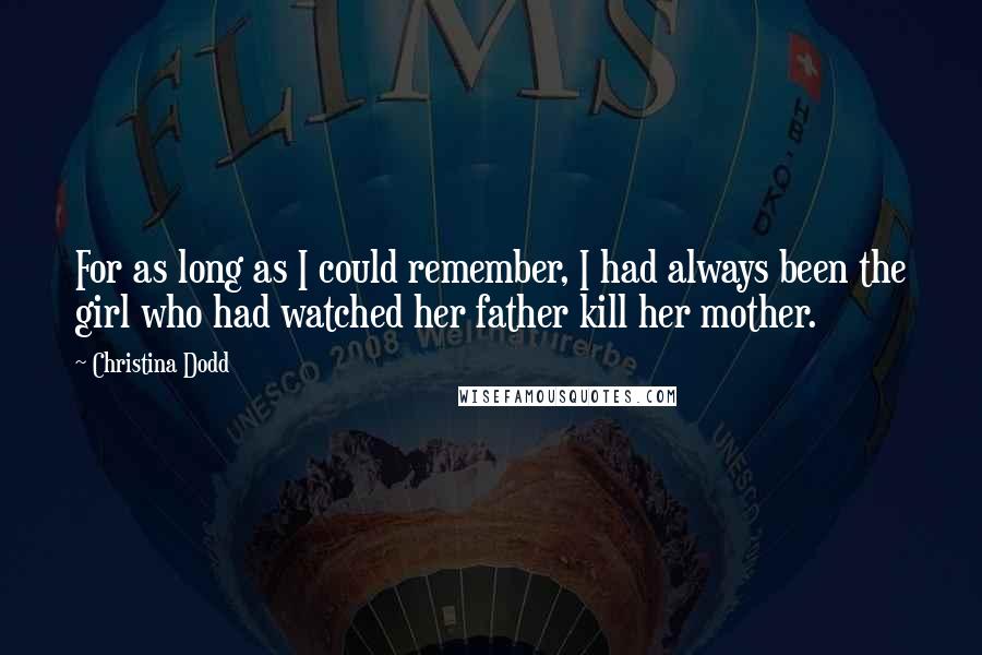 Christina Dodd Quotes: For as long as I could remember, I had always been the girl who had watched her father kill her mother.