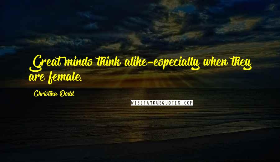 Christina Dodd Quotes: Great minds think alike-especially when they are female.