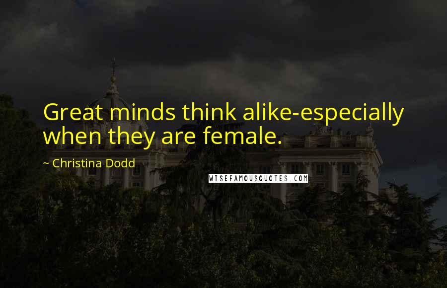 Christina Dodd Quotes: Great minds think alike-especially when they are female.