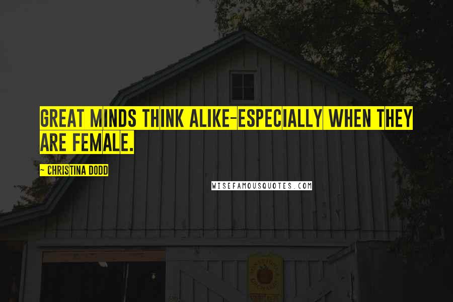 Christina Dodd Quotes: Great minds think alike-especially when they are female.