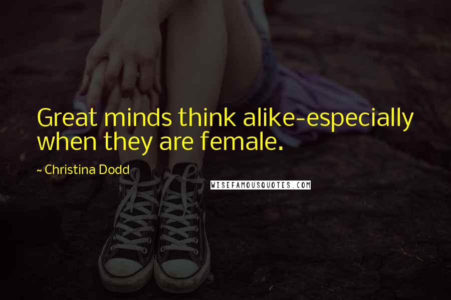 Christina Dodd Quotes: Great minds think alike-especially when they are female.