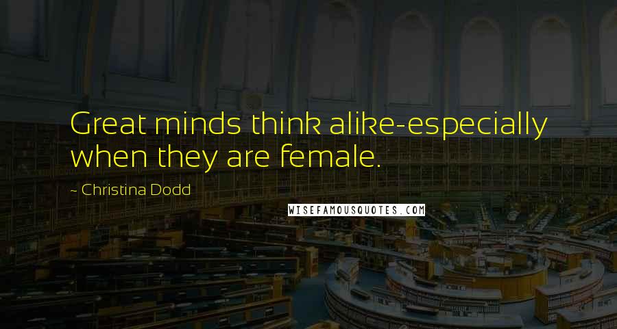 Christina Dodd Quotes: Great minds think alike-especially when they are female.