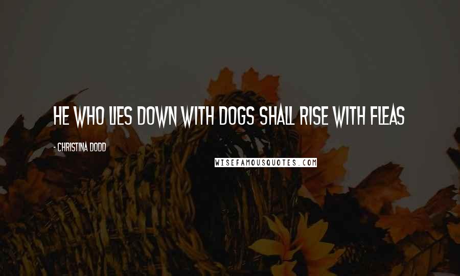 Christina Dodd Quotes: He who lies down with dogs shall rise with fleas