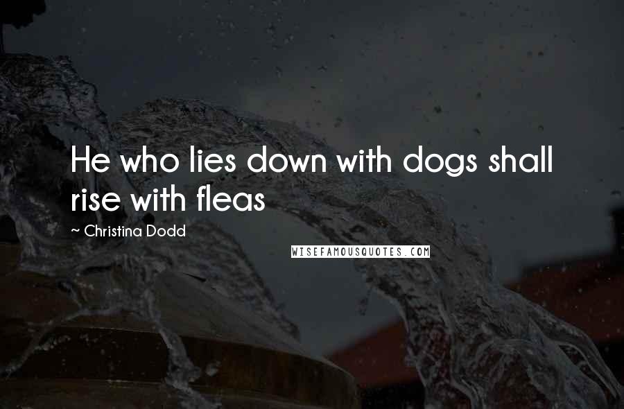 Christina Dodd Quotes: He who lies down with dogs shall rise with fleas