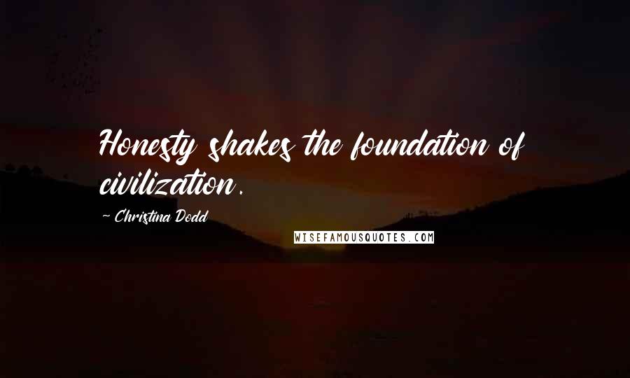 Christina Dodd Quotes: Honesty shakes the foundation of civilization.