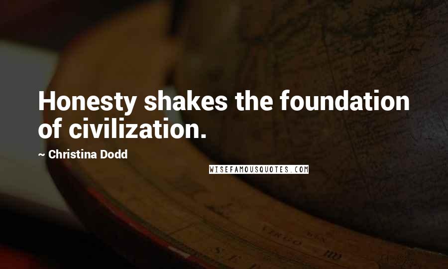 Christina Dodd Quotes: Honesty shakes the foundation of civilization.