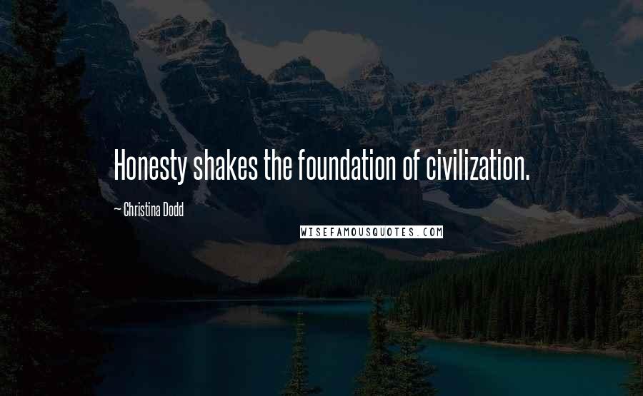 Christina Dodd Quotes: Honesty shakes the foundation of civilization.