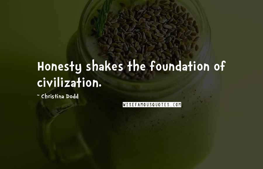 Christina Dodd Quotes: Honesty shakes the foundation of civilization.