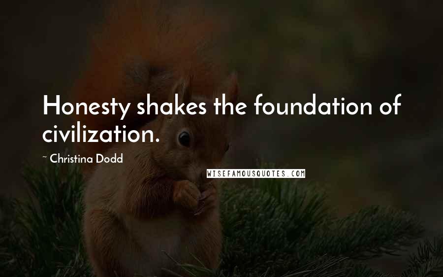 Christina Dodd Quotes: Honesty shakes the foundation of civilization.