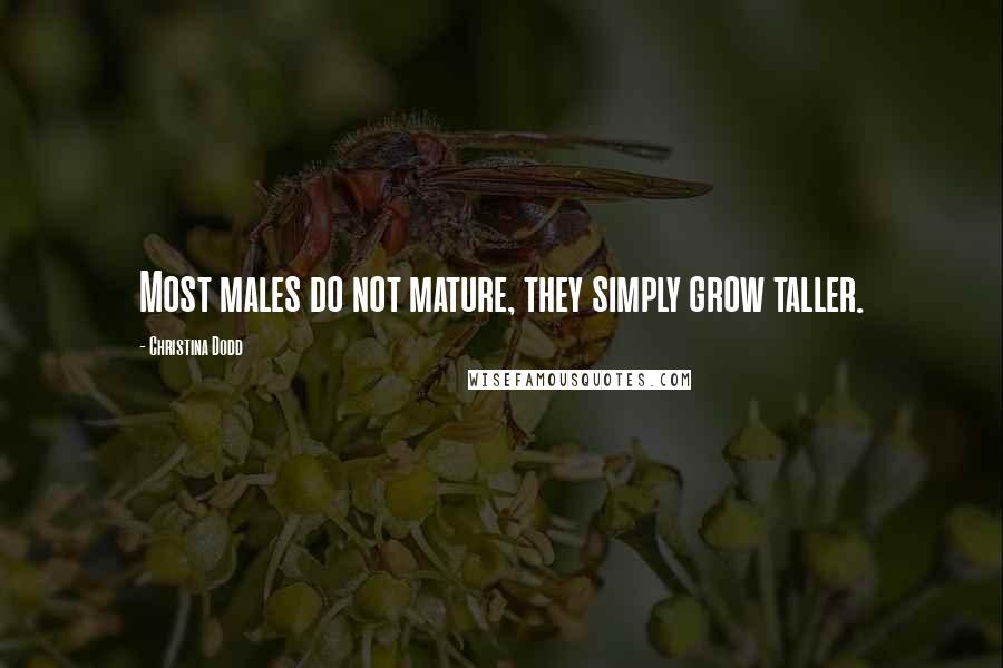 Christina Dodd Quotes: Most males do not mature, they simply grow taller.