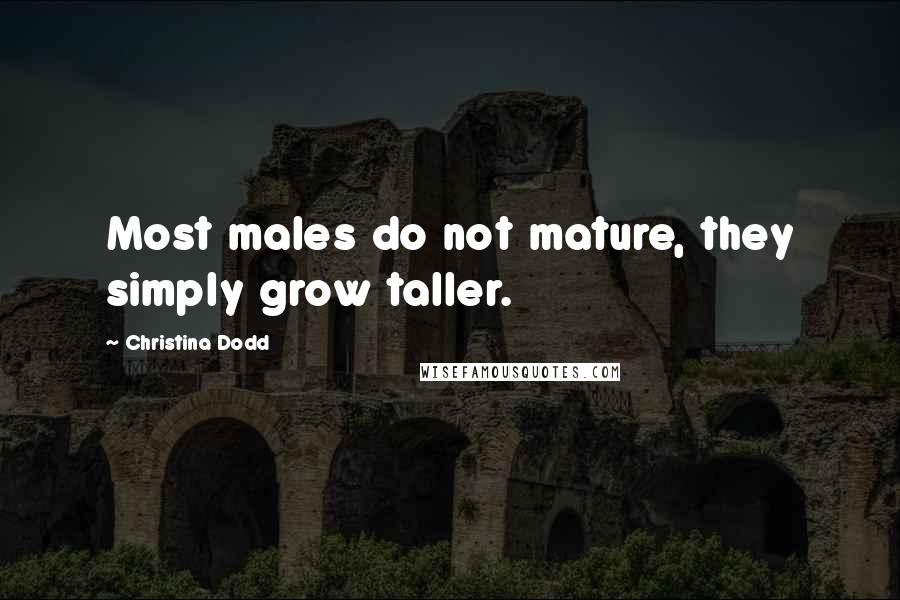 Christina Dodd Quotes: Most males do not mature, they simply grow taller.