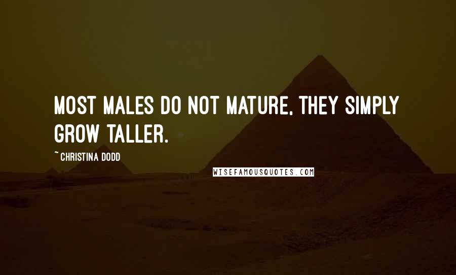 Christina Dodd Quotes: Most males do not mature, they simply grow taller.