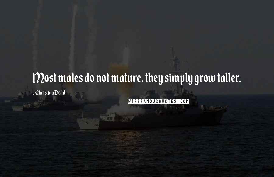 Christina Dodd Quotes: Most males do not mature, they simply grow taller.