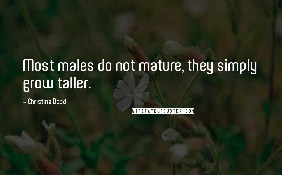 Christina Dodd Quotes: Most males do not mature, they simply grow taller.