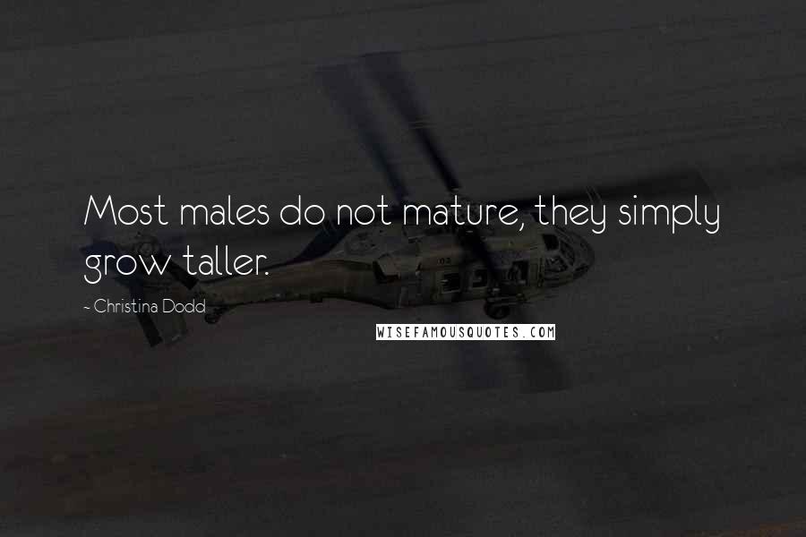 Christina Dodd Quotes: Most males do not mature, they simply grow taller.