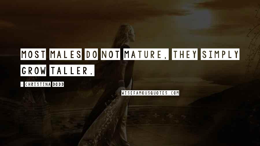 Christina Dodd Quotes: Most males do not mature, they simply grow taller.