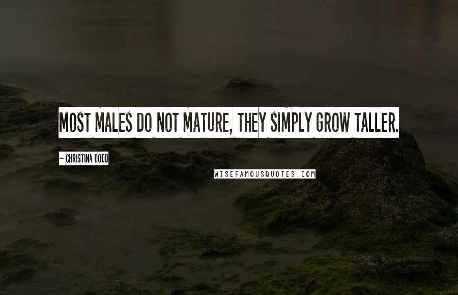 Christina Dodd Quotes: Most males do not mature, they simply grow taller.