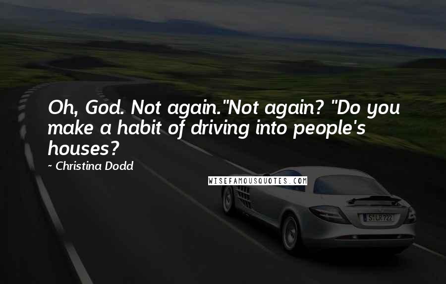 Christina Dodd Quotes: Oh, God. Not again."Not again? "Do you make a habit of driving into people's houses?
