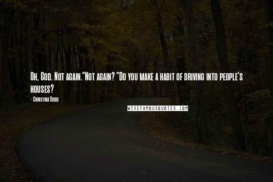 Christina Dodd Quotes: Oh, God. Not again."Not again? "Do you make a habit of driving into people's houses?