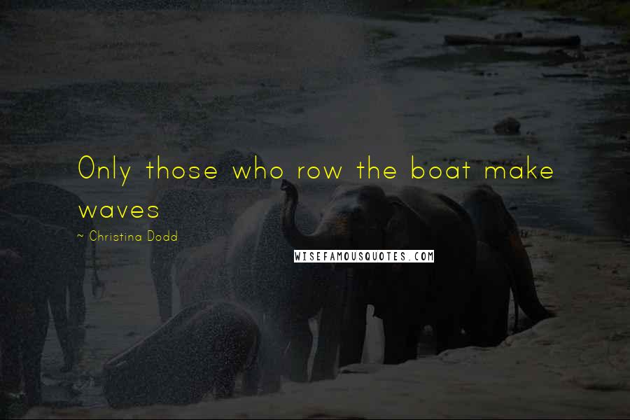 Christina Dodd Quotes: Only those who row the boat make waves
