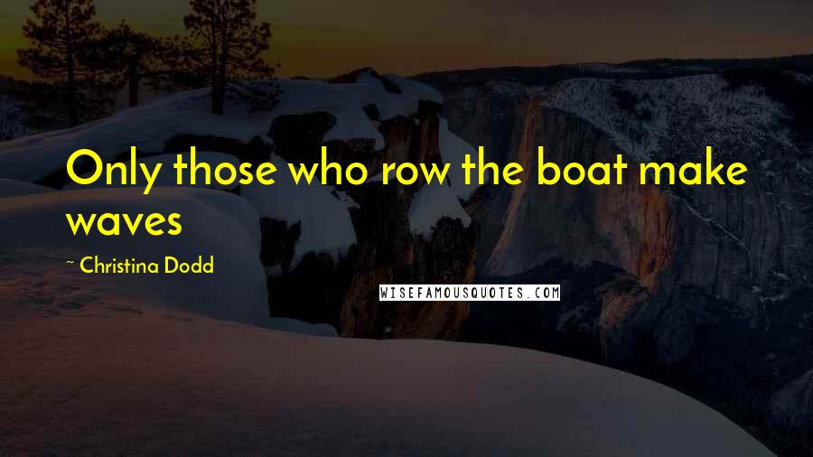 Christina Dodd Quotes: Only those who row the boat make waves