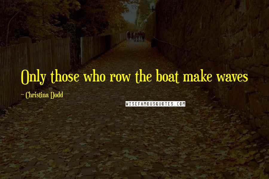 Christina Dodd Quotes: Only those who row the boat make waves