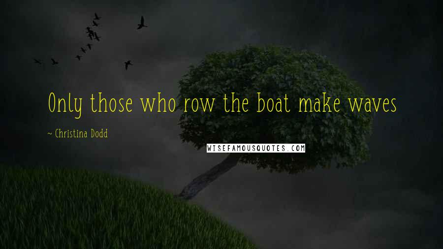 Christina Dodd Quotes: Only those who row the boat make waves