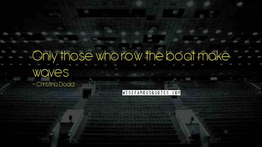 Christina Dodd Quotes: Only those who row the boat make waves