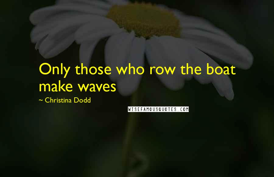 Christina Dodd Quotes: Only those who row the boat make waves