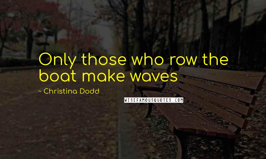 Christina Dodd Quotes: Only those who row the boat make waves