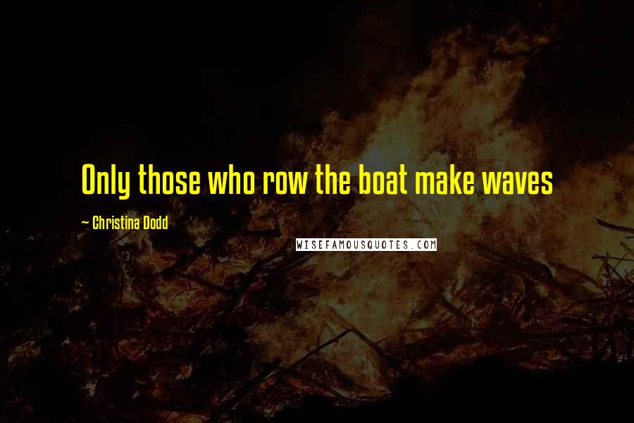 Christina Dodd Quotes: Only those who row the boat make waves