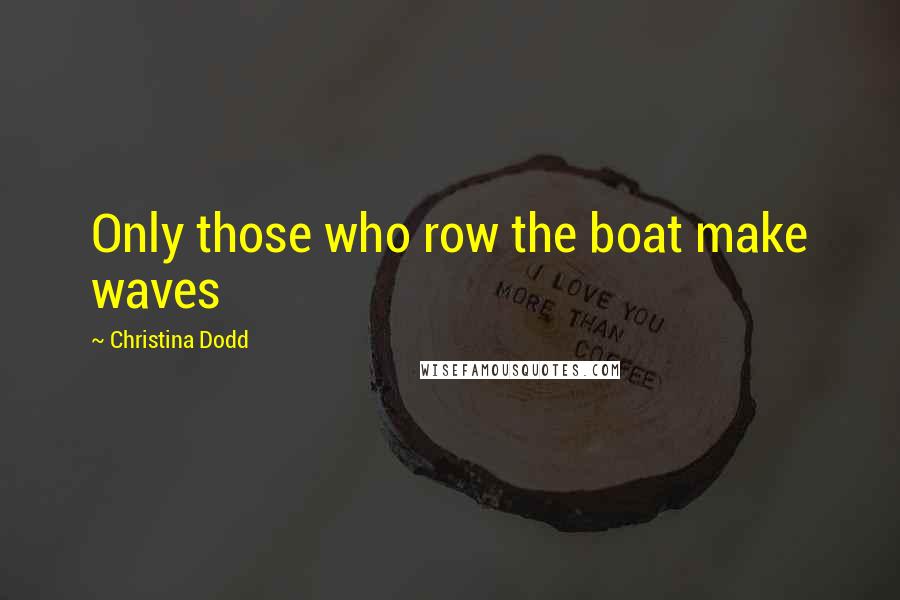 Christina Dodd Quotes: Only those who row the boat make waves