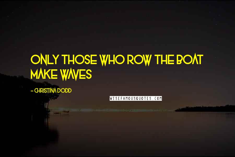 Christina Dodd Quotes: Only those who row the boat make waves