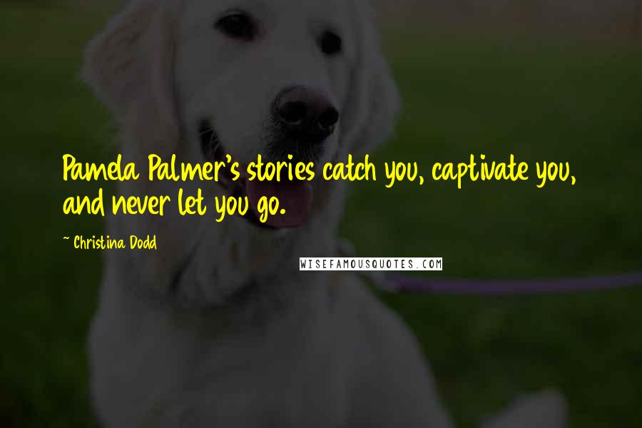 Christina Dodd Quotes: Pamela Palmer's stories catch you, captivate you, and never let you go.