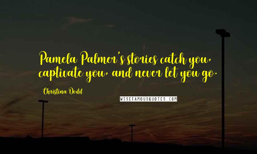 Christina Dodd Quotes: Pamela Palmer's stories catch you, captivate you, and never let you go.