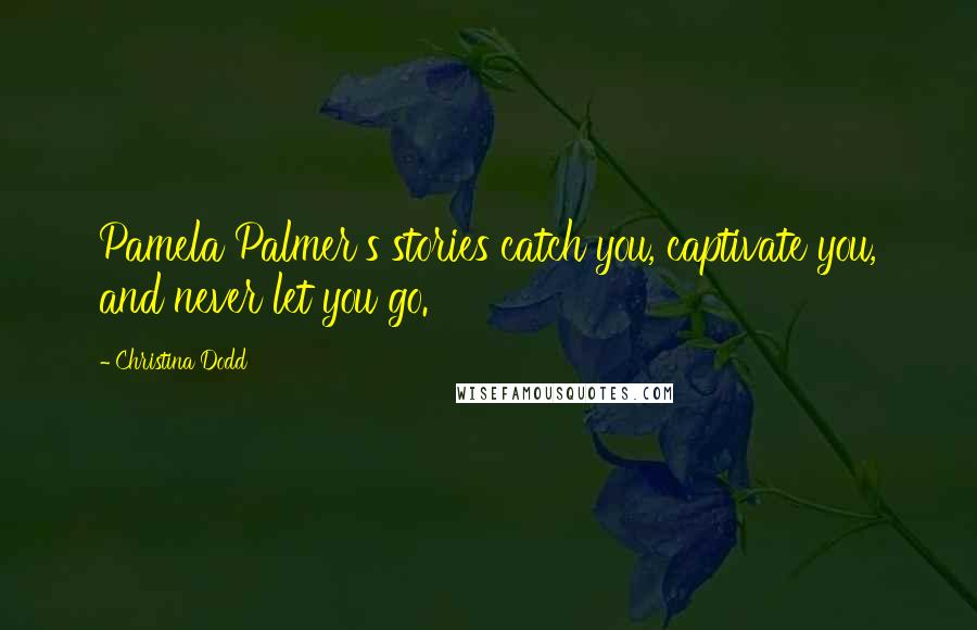 Christina Dodd Quotes: Pamela Palmer's stories catch you, captivate you, and never let you go.