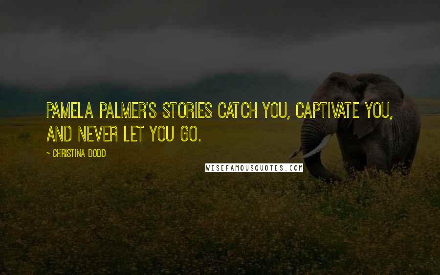 Christina Dodd Quotes: Pamela Palmer's stories catch you, captivate you, and never let you go.