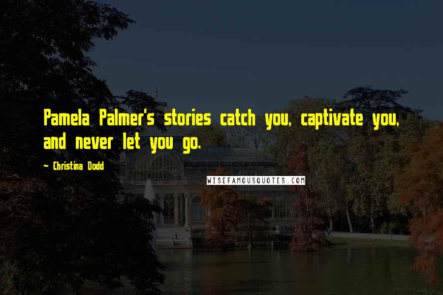 Christina Dodd Quotes: Pamela Palmer's stories catch you, captivate you, and never let you go.