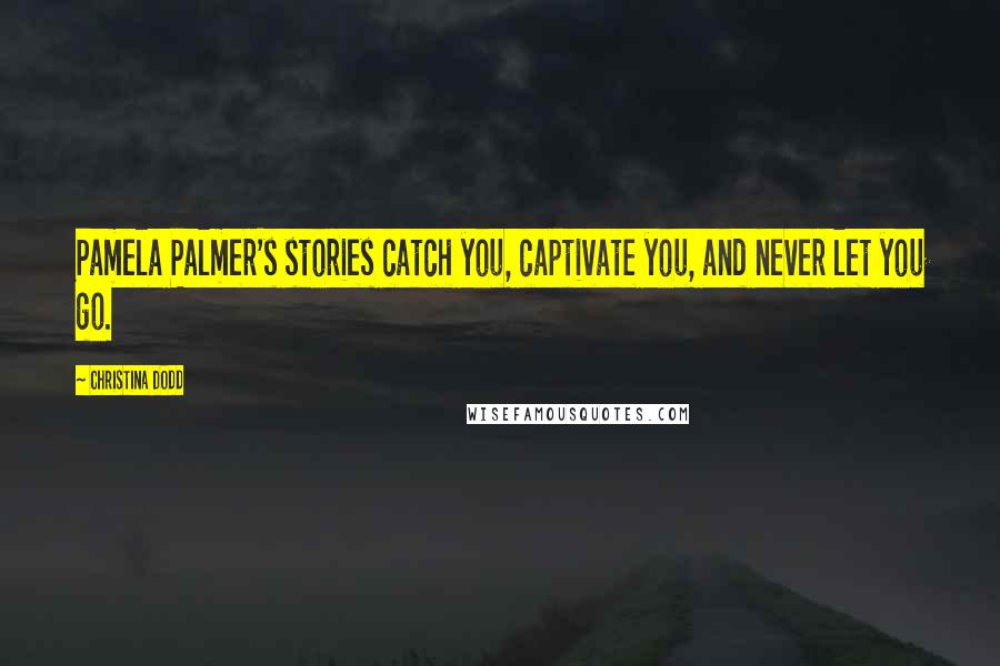 Christina Dodd Quotes: Pamela Palmer's stories catch you, captivate you, and never let you go.