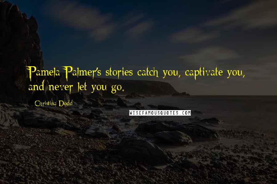 Christina Dodd Quotes: Pamela Palmer's stories catch you, captivate you, and never let you go.