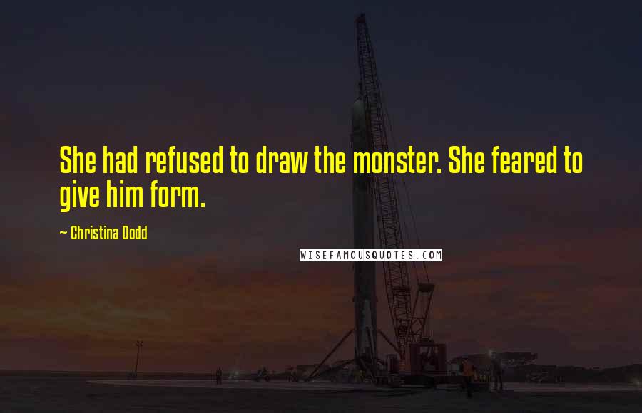 Christina Dodd Quotes: She had refused to draw the monster. She feared to give him form.