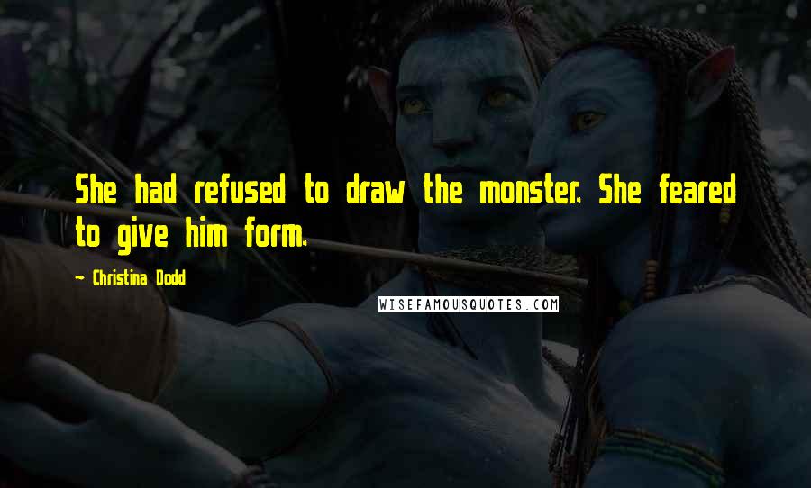 Christina Dodd Quotes: She had refused to draw the monster. She feared to give him form.