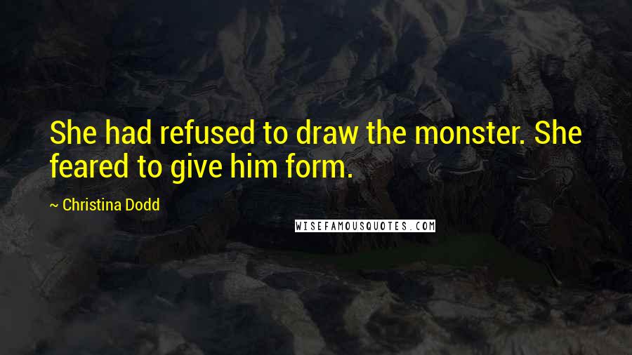 Christina Dodd Quotes: She had refused to draw the monster. She feared to give him form.