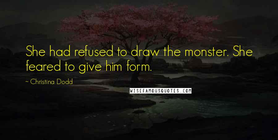 Christina Dodd Quotes: She had refused to draw the monster. She feared to give him form.